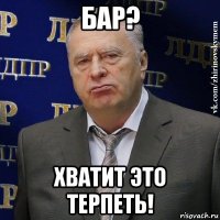 бар? хватит это терпеть!