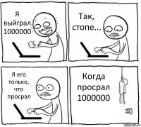 Я выйграл 1000000 Так, стопе... Я его только, что просрал Когда просрал 1000000