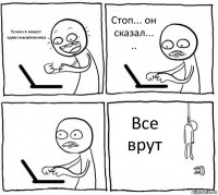 Урааа я нашел единомышленника Стоп... он сказал...
..  Все врут