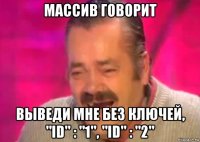 массив говорит выведи мне без ключей, "id" : "1", "id" : "2"