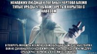 ненавижу людишек поганых чертова блемя тупые уроды чтоб вам гореть в корытах с навозом и пожрать мухомры и землю к вам обращаюсь мерзотные твари к вам из духовных паскудов и мразям чтоб вы подохли не медля а сразу и растворились в космической жопе