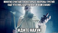 многие считают некоторые уверены третий ещё что-нибудь так вот я вам скажу идите нахуй