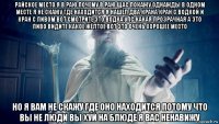 райское место я в раю почему в раю щас покажу однажды в одном месте я не скажу где находится я нашел два крана кран с водкой и кран с пивом вот смотрите это водка упс какая прозрачная а это пиво видите какое жёлтое вот это очень хорошее место но я вам не скажу где оно находится потому что вы не люди вы хуй на блюде я вас ненавижу