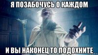 я позабочусь о каждом и вы наконец то подохните