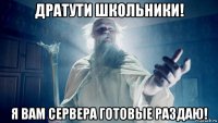 дратути школьники! я вам сервера готовые раздаю!