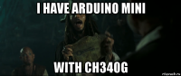 i have arduino mini with ch340g