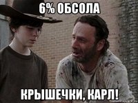 6% обсола крышечки, карл!