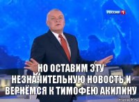 Но оставим эту незначительную новость и вернёмся к Тимофею Акилину