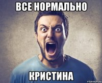 все нормально кристина