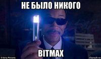 не было никого bitmax