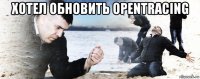 хотел обновить opentracing 