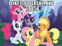 i like fluttershy, and you? 