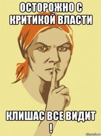 осторожно с критикой власти клишас все видит !