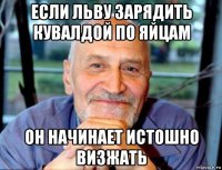 если льву зарядить кувалдой по яйцам он начинает истошно визжать