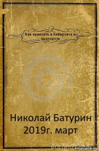 Как приехать в Хабаровск и прогореть Николай Батурин
2019г. март