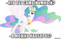 - кто тут самый умный? - а можно наоборот?