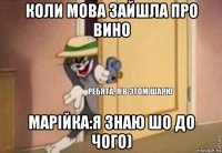 коли мова зайшла про вино марійка:я знаю шо до чого)