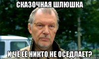 сказочная шлюшка и чё её никто не оседлает?