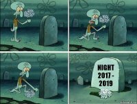 night
2017 - 2019