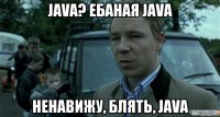 java? ебаная java ненавижу, блять, java