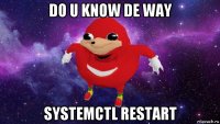 do u know de way systemctl restart