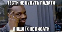 тести не будуть падати якщо їх не писати