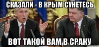 сказали - в крым сунетесь вот такой вам в сраку
