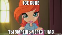 ice cube ты умрёшь через 1 час