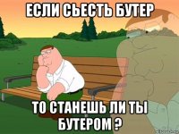 если сьесть бутер то станешь ли ты бутером ?