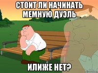 стоит ли начинать мемную дуэль илиже нет?