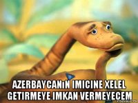  azerbaycanın imicine xelel getirmeye imkan vermeyecem