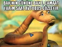 bakının gününe bax e, camaat yarım saat avtobus gözleyir 