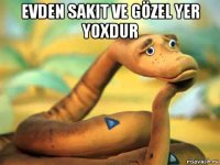 evden sakit ve gözel yer yoxdur 