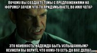 почему вы создаете темы с предложениями на форуме? зачем что-то придумываете, во имя чего? это наивность, надежда быть услышанным? неужели вы верите, что кому-то есть до вас дело?