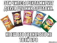 эти чипсы рекламирует дохуя шутник аршавин. не еш ето говно! это не твой бро