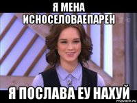 я мена исноселоваепарен я послава еу нахуй