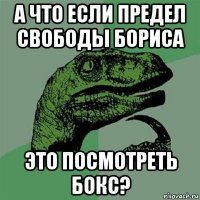 а что если предел свободы бориса это посмотреть бокс?