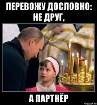 перевожу дословно: не друг, а партнёр