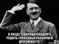  в пизду товарищи!пойдемте решать голосовые разборки в другом месте!