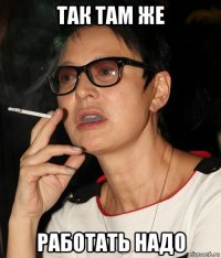 так там же работать надо