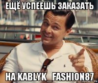 ещё успеешь заказать на kablyk_fashion87