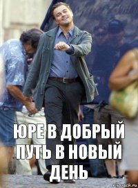 юре в добрый путь в новый день