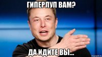гиперлуп вам? да идите вы...