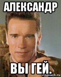 александр вы гей.