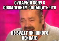 сударь, я хочу с сожалением сообщить,что не будет ни какого вейпа!))