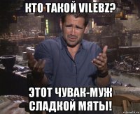 кто такой vilebz? этот чувак-муж сладкой мяты!