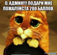 о, админ!!! подари мне пожалуйста 200 баллов. 