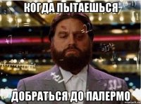 когда пытаешься добраться до палермо