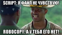 script: я файл не чувствую! robocopy: а у тебя его нет!