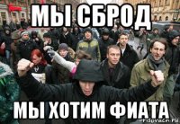 мы сброд мы хотим фиата